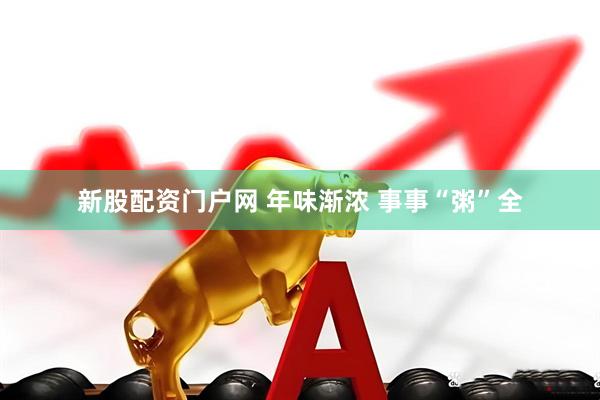 新股配资门户网 年味渐浓 事事“粥”全